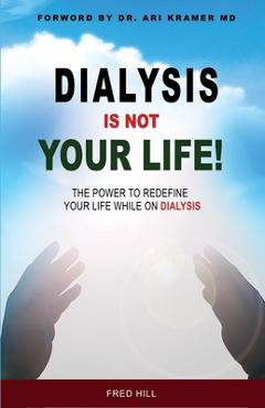 Coperta cărții 'Dialysis Is Not Your Life - Dinyl: The Power To Redefine Your Life While Dialysis - Fred Hill'