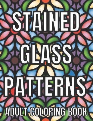 Stained Glass Patterns Adult Coloring Book: An Adult Coloring Book Amazing Stained Glass Patterns Stress Relieving Designs for Adults Relaxation - Rosemary Publishing