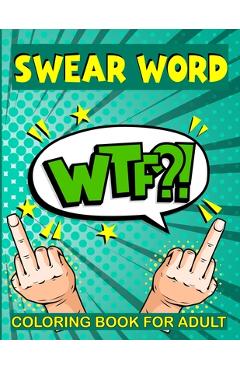 Swear Word Coloring Book for Adult: WTF? Filled with Adult Hilarious Swearing Word for Stress Relieving and relaxation Coloring Book Best presents for - Inez Lonswear Ellis