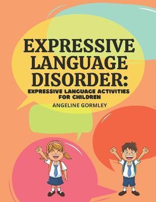 Expressive Language Disorder: Expressive Language Activities for Children - Angeline Gormley