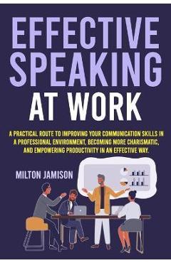 Coperta cărții 'Effective Speaking at Work: A Practical Route to Improving your Communication Skills in a Professional Environment,'