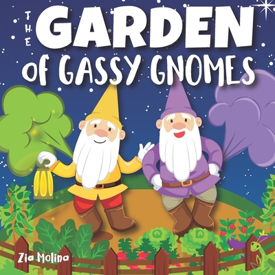 The Garden of Gassy Gnomes: A Funny Rhyming Fart Book For Kids, A Read Aloud Story Book about Farting Gnomes and Gardening Fun for Children - Zia Molina