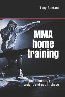 MMA home training: Build muscle, cut weight and get in shape - Tony Bontant