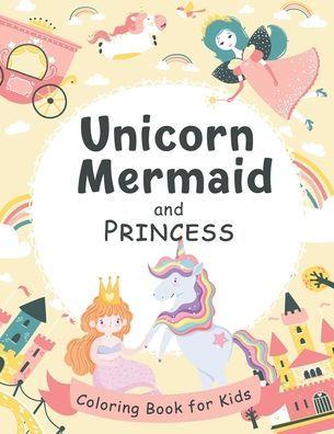 Unicorn, Mermaid and Princess Coloring Book for Kids: 50 Adorable Unicorns, Mermaid, Princess for Kids Ages 4-8 - A Great Gift For Kids - The Nguyen