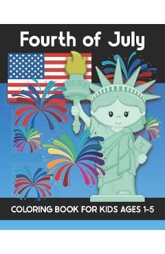 Coperta cărții 'Fourth of July Coloring Book for Kids Ages 1-5: Coloring Patriotic Independence Day USA America Images! Fireworks,'