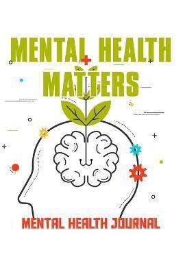 Mental health matters, Mental health Journal: Research Based, Guided Journal with Prompts Best Gift for friends, girls and boys - Naimur Rahman