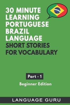 30 Minute Learning Portuguese Brazil Language: Short Stories for Vocabulary. Beginner Edition - Language Guru