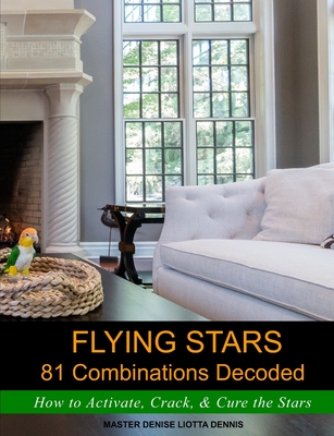 Flying Stars 81 Combinations Decoded: How to Activate, Crack, & Cure the Stars - Denise Liotta Dennis