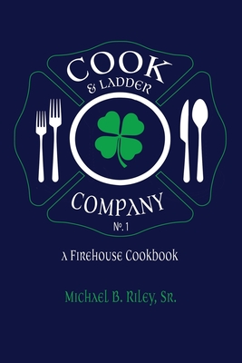Cook & Ladder Company No. 1: A Firehouse Cookbook - Mark Marinelli