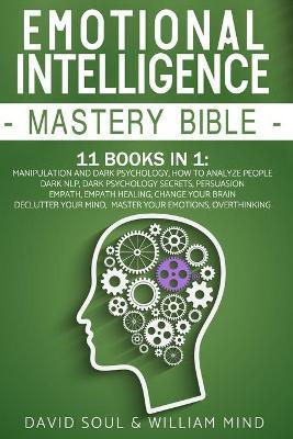 Emotional Intelligence Mastery Bible: 11 Books in 1: Overthinking, Change Your Brain, Declutter Your Mind, Master Your Emotions, Manipulation and Dark - David Soul