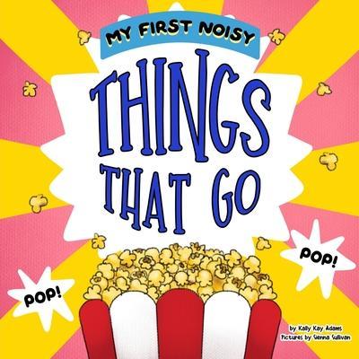 My first noisy THINGS that go: The Colors and Sounds books for toddlers - Sienna Sullivan
