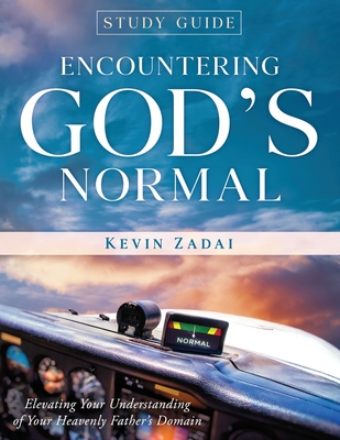 Study Guide: ENCOUNTERING GOD'S NORMAL: Elevating Your Understanding of Your Heavenly Father's Domain - Kevin L. Zadai Th D.