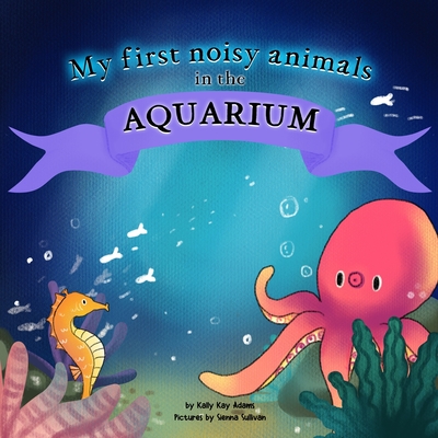 My first noisy animals in the AQUARIUM: The Colors and Sounds books for toddlers - Sienna Sullivan