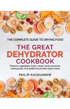 Dehydrator Cookbook for Beginners: 365-Day Healthy, Delicious Recipes to  Dehydrate Fruit, Vegetables, Meat & More The Must-Have Bible for Beginners  and Advanced Users by Atthew Fones, Hardcover