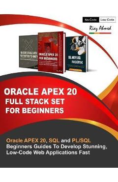Coperta cărții 'Oracle APEX 20 Full Stack Set For Beginners: Oracle APEX 20, SQL and PL/SQL Beginners Guides To Develop Stunning,'