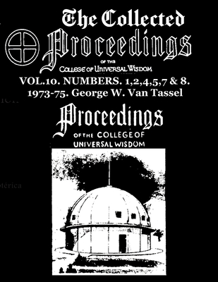 The Collected Proceedings of the College of Universal Wisdom Vol.10. Numbers. 1,2,4,5,7 & 8. 1973-75 - George W. Van Tassel