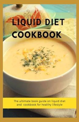 Liquid Diet Cookbook: The ultimate book guide om liquid diet and cookbook for healthy lifestyle - Patrick Hamilton