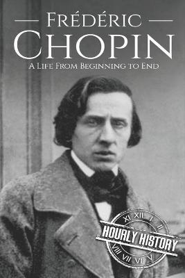 Frédéric Chopin: A Life from Beginning to End - Hourly History