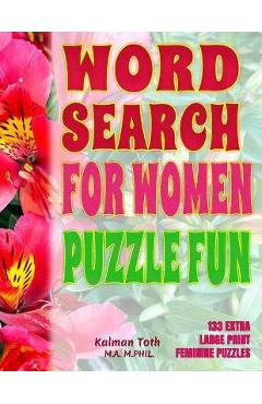 Coperta cărții 'Word Search For Women Puzzle Fun: 133 Extra Large Print Feminine Puzzles - Kalman Toth M. A. M. Phil'