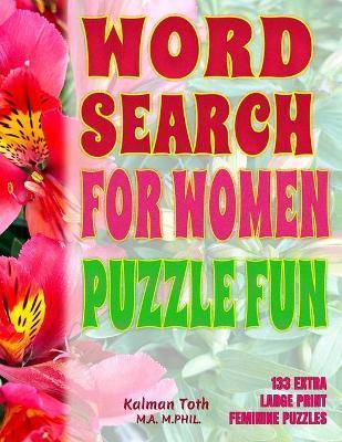 Word Search For Women Puzzle Fun: 133 Extra Large Print Feminine Puzzles - Kalman Toth M. A. M. Phil