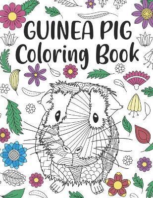 Guinea Pig Coloring Book: A Cute Adult Coloring Books for Guinea Pig Owner, Best Gift for Cavy Lovers - Paperland Publishing