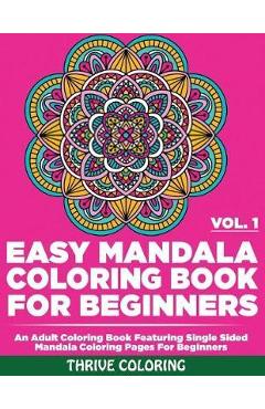 Coperta cărții 'Easy Mandala Coloring Book For Beginners: An Adult Coloring Book Featuring Single Sided Mandala Coloring Pages For'