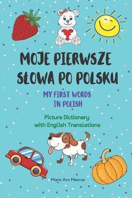Moje Pierwsze Slowa Po Polsku / My First Words In Polish / Picture Dictionary with English Translations - Marie Ann Monroe