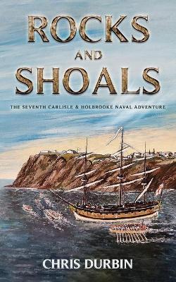 Rocks and Shoals: The Seventh Carlisle & Holbrooke Naval Adventure - Chris Durbin