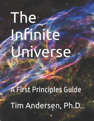 The Infinite Universe: A First Principles Guide - Tim Andersen