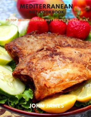 Mediterranean Diet Cookbook: 70 Top Mediterranean Diet Recipes & Meal Plan - John James