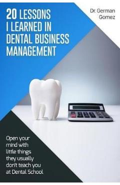 Coperta cărții '20 lessons I learned in Dental Business Management: Open your mind with little things they usually don't teach you at'