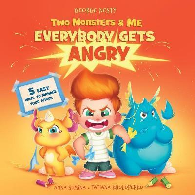 Two Monsters and Me - Everybody gets Angry: A Fun Picture Children's Book about Anger Management. - George Nesty