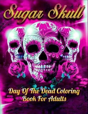 Sugar Skull Day Of The Dead Coloring Book For Adults: Best Coloring Book with Beautiful Gothic Women, Fun Skull Designs and Easy Patterns for Relaxati - Masab Press House