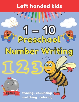 Preschool Number Writing 1 - 10 Left handed kids Ages 3+: Handwriting Practice for Kids Ages 3-5 and Preschoolers, From Fingers to Crayons, Home schoo - Sarah Wiliam