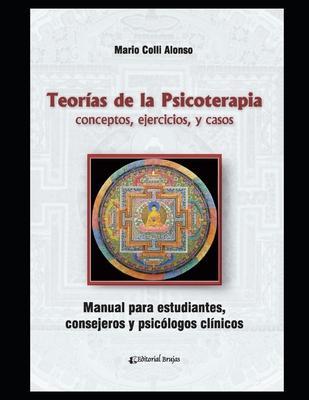 Teorías de la psicoterapia: conceptos, ejercicios, y casos. Manual para estudiantes, consejeros y psicólogos clínicos. - Mario Colli Alonso