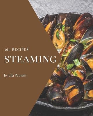 365 Steaming Recipes: The Best Steaming Cookbook on Earth - Ella Putnam