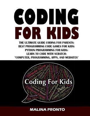 Coding For Kids: The Ultimate Guide Coding For Parents: Best Programming Code Games For Kids: Python Programming For Kids: Learn To Cod - Malina Pronto