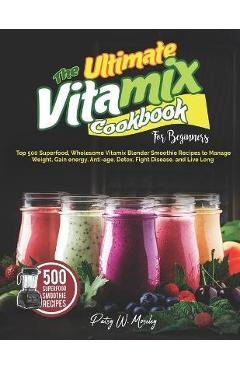 Coperta cărții 'The Ultimate Vitamix Cookbook For Beginners: Top 500 Superfood, Wholesome Vitamix Blender Smoothie Recipes to Lose'