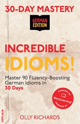 30-Day Mastery: Incredible Idioms!: Master 90 Fluency-Boosting Idioms in 30 Days ] German Edition - Olly Richards