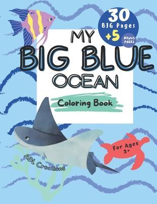 My BIG BLUE OCEAN COLORING BOOK: BIG Educational coloring book for children age 3+, Ocean creatures, + 5 BONUS beach themed pages, - A. D. Laughlin