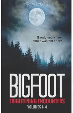 Coperta cărții 'Bigfoot Frightening Encounters: Volumes 1 - 4 - Tom Lyons'