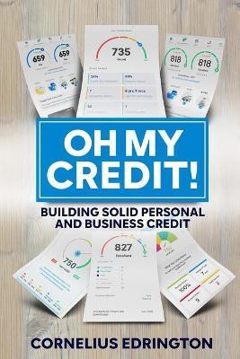Oh, My Credit!!: Building Solid Personal and Business Credit - Cornelius Edrington