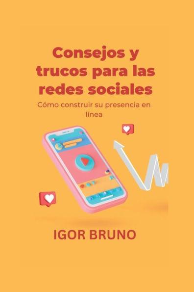 Consejos y trucos para las redes sociales: Cómo construir su presencia en línea - Igor Bruno