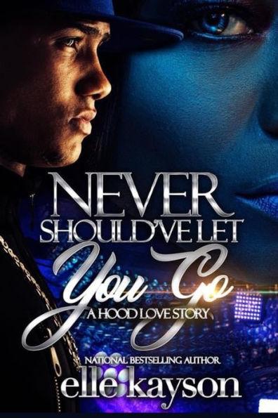 Never Should've Let You Go: A Hood Love Story - Elle Kayson