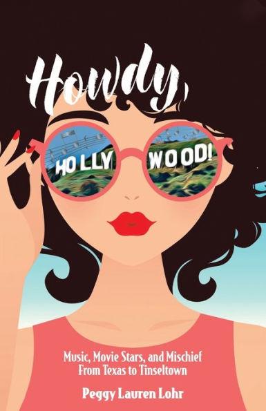 Howdy, Hollywood!: Music, Movie Stars, and Mischief From Texas to Tinseltown - Peggy Lauren Lohr