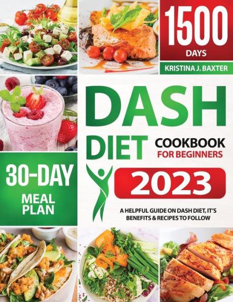 Dash Diet Cookbook For Beginners: A Helpful Guide On Dash Diet, Its Benefits & Recipes To Follow - Kristina J. Baxter