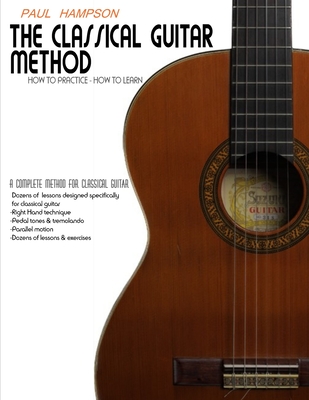 The Classical Guitar Method: How to Practice How to Learn - Paul Hampson