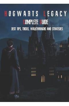 Coperta cărții 'Hogwarts Legacy Complete Guide: Best Tips, Tricks, Walkthroughs and Strategies - Emerald Murazik'