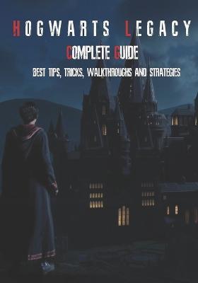Hogwarts Legacy Complete Guide: Best Tips, Tricks, Walkthroughs and Strategies - Emerald Murazik