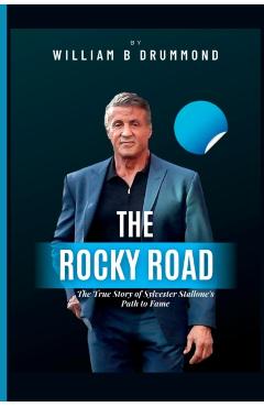 The Rocky Road: The True Story of Sylvester Stallone's Path to Fame. - William B. Drummond